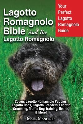 Lagotto Romagnolo Bible And The Lagotto Romagnolo: Your Perfect Lagotto Romagnolo Guide Covers Lagotto Romagnolo Puppies, Lagotto Dogs, Lagotto Breede (Manfield Mark)(Paperback)