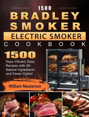 1500 Bradley Smoker Electric Smoker Cookbook: 1500 Days Vibrant, Easy Recipes with All-Natural Ingredients and Fewer Carbs! (Masterson William)(Pevná vazba)