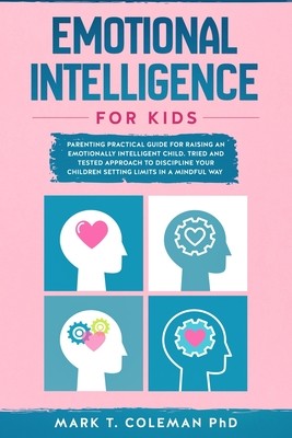Emotional Intelligence for kids: Parenting Practical guide for raising an Emotionally Intelligent Child. Tried and tested approach to discipline your (Coleman Phd Mark T.)(Paperback)