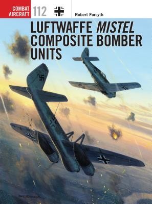 Luftwaffe Mistel Composite Bomber Units (Forsyth Robert)(Paperback)