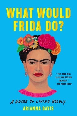 What Would Frida Do?: A Guide to Living Boldly (Davis Arianna)(Paperback)