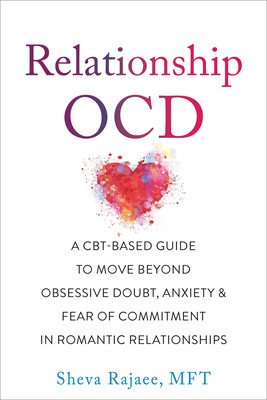 Relationship Ocd: A Cbt-Based Guide to Move Beyond Obsessive Doubt, Anxiety, and Fear of Commitment in Romantic Relationships (Rajaee Sheva)(Paperback)