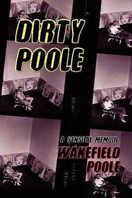 Dirty Poole: A Sensual Memoir (Poole Wakefield)(Paperback)