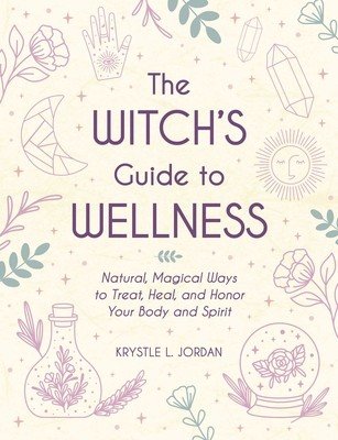 The Witch's Guide to Wellness: Natural, Magical Ways to Treat, Heal, and Honor Your Body, Mind, and Spirit (Jordan Krystle L.)(Pevná vazba)
