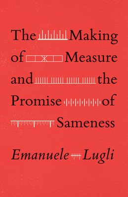 The Making of Measure and the Promise of Sameness (Lugli Emanuele)(Paperback)