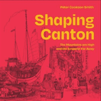 Shaping Canton: The Mountains Are High and the Emperor Far Away (Cookson-Smith Peter)(Paperback)