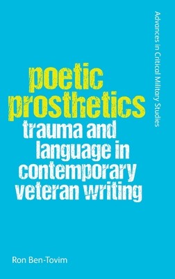 Poetic Prosthetics: Trauma and Language in Contemporary Veteran Writing (Ben-Tovim Ron)(Pevná vazba)