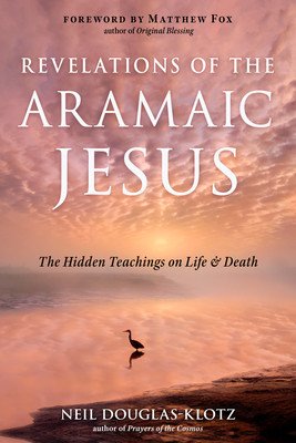 Revelations of the Aramaic Jesus: The Hidden Teachings on Life and Death (Douglas-Klotz Neil)(Paperback)