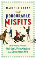 Honourable Misfits - A Brief History of Britain's Weirdest, Unluckiest and Most Outrageous MPs (Conte Marie Le)(Paperback / softback)