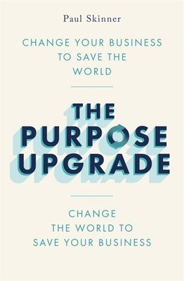 The Purpose Upgrade: Change Your Business to Save the World. Change the World to Save Your Business (Skinner Paul)(Paperback)