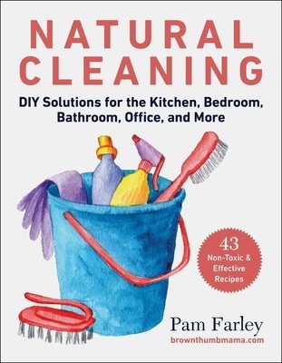 Natural Cleaning: DIY Solutions for the Kitchen, Bedroom, Bathroom, Office, and More (Farley Pam)(Paperback)