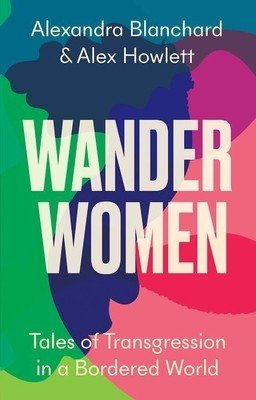 Wander Women: Tales of Transgression in a Bordered World (Blanchard Alexandra)(Pevná vazba)