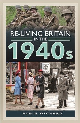 Re-Living Britain in the 1940s (Wichard Robin)(Pevná vazba)
