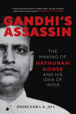 Gandhi's Assassin: The Making of Nathuram Godse and His Idea of India (Jha Dhirendra)(Paperback)