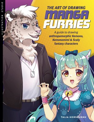 The Art of Drawing Manga Furries: A Guide to Drawing Anthropomorphic Kemono, Kemonomimi & Scaly Fantasy Characters (Horsburgh Talia)(Paperback)