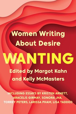 Wanting: Women Writing about Desire (Kahn Margot)(Paperback)