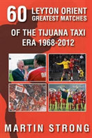 Sixty Great Leyton Orient Games from the Tijuana Taxi Era 1968-2012 (Strong Martin)(Paperback / softback)