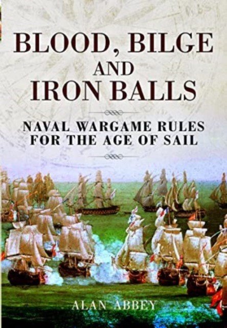 Blood, Bilge and Iron Balls: A Tabletop Game of Naval Battles in the Age of Sail (Abbey Alan)(Paperback)