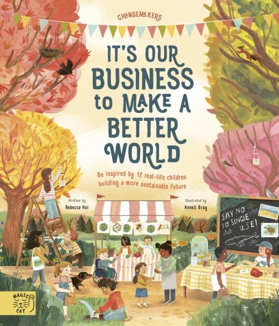 It's Our Business to Make a Better World - Be Inspired by 12 Real-Life Children Building a More Sustainable Future (Hui Rebecca)(Paperback / softback)
