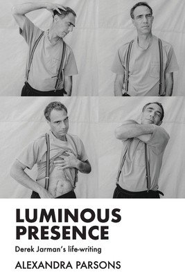 Luminous presence: Derek Jarman's life-writing (Parsons Alexandra)(Paperback)