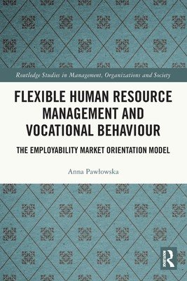 Flexible Human Resource Management and Vocational Behaviour: The Employability Market Orientation Model (Pawlowska Anna)(Paperback)