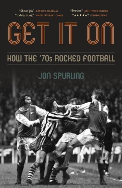 Get It On - How the '70s Rocked Football (Spurling Jon)(Paperback / softback)