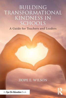 Building Transformational Kindness in Schools: A Guide for Teachers and Leaders (Wilson Hope E.)(Paperback)