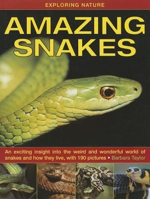 Exploring Nature: Amazing Snakes: An Exciting Insight Into the Weird and Wonderful World of Snakes and How They Live, with 190 Pictures (Taylor Barbara)(Pevná vazba)