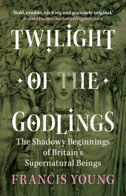 Twilight of the Godlings - The Shadowy Beginnings of Britain's Supernatural Beings (Young Francis (Independent scholar))(Pevná vazba)