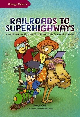 Railroads to Superhighways: A Handbook on Big Ideas That Have Made Our World Smaller (Goh Hwee)(Paperback)