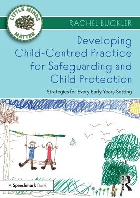 Developing Child-Centred Practice for Safeguarding and Child Protection: Strategies for Every Early Years Setting (Buckler Rachel)(Paperback)