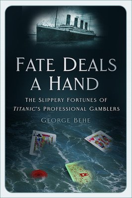 Fate Deals a Hand: The Slippery Fortunes of Titanic's Professional Gamblers (Behe George)(Pevná vazba)