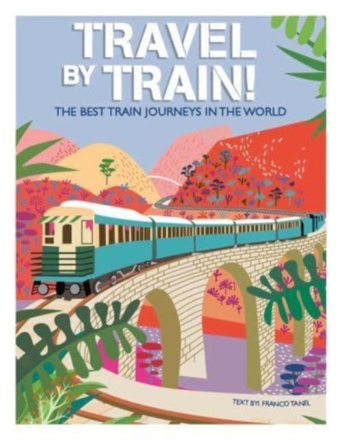Travel by Train - The Best Train Journeys in the World (Tanel Franco)(Pevná vazba)