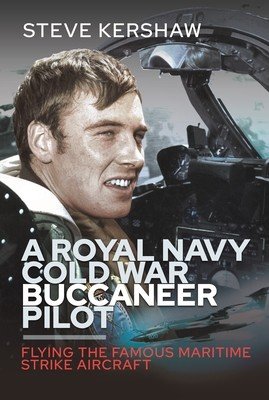 A Royal Navy Cold War Buccaneer Pilot: Flying the Famous Maritime Strike Aircraft (Kershaw Steve)(Pevná vazba)