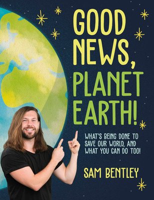 Good News, Planet Earth: What's Being Done to Save Our World, and What You Can Do Too! (Bentley Sam)(Paperback)