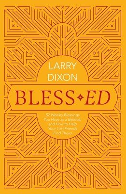 Bless-Ed: 52 Weekly Blessings You Have as a Believer and How to Help Your Lost Friends Find Theirs (Dixon Larry)(Paperback)