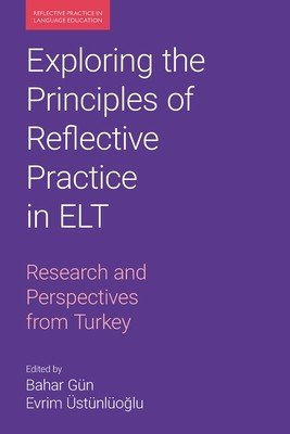 Exploring the Principles of Reflective Practice in ELT: Research and Perspectives from Turkey (Gun Bahar)(Paperback)