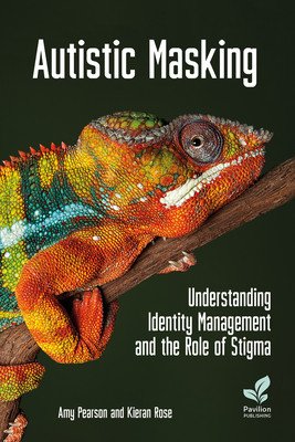 Autistic Masking: Understanding Identity Management and the Role of Stigma (Pearson Amy)(Paperback)
