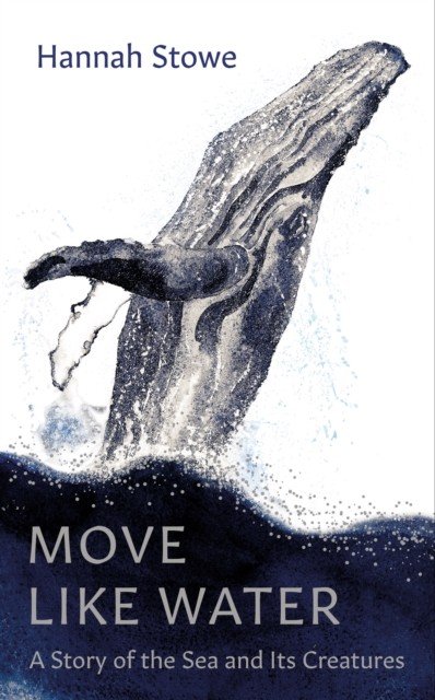 Move Like Water - A Story of the Sea and Its Creatures (Stowe Hannah)(Pevná vazba)
