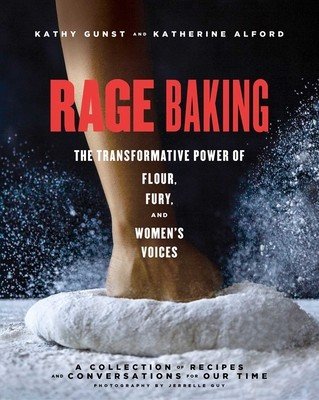 Rage Baking: The Transformative Power of Flour, Fury, and Women's Voices: A Cookbook (Alford Katherine)(Paperback)