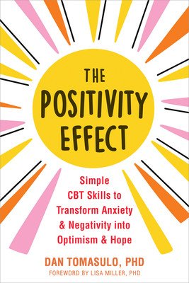 The Positivity Effect: Simple CBT Skills to Transform Anxiety and Negativity Into Optimism and Hope (Tomasulo Dan)(Paperback)