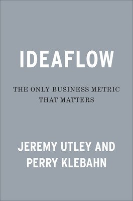 Ideaflow: The Only Business Metric That Matters (Utley Jeremy)(Pevná vazba)