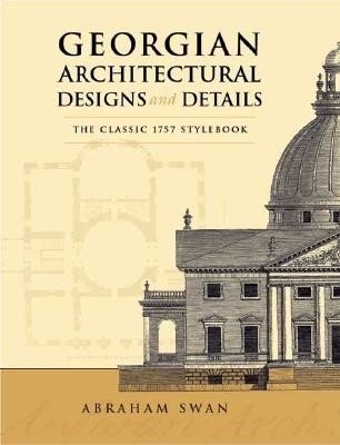 Georgian Architectural Designs and Details: The Classic 1757 Stylebook (Swan Abraham)(Paperback)