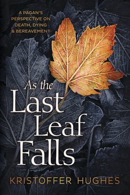 As the Last Leaf Falls: A Pagan's Perspective on Death, Dying & Bereavement (Hughes Kristoffer)(Paperback)
