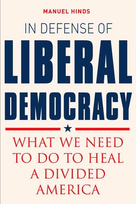 In Defense of Liberal Democracy: What We Need to Do to Heal a Divided America (Hinds Manuel)(Pevná vazba)