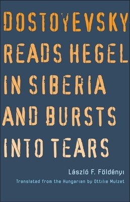 Dostoyevsky Reads Hegel in Siberia and Bursts Into Tears (Foldenyi Laszlo F.)(Paperback)