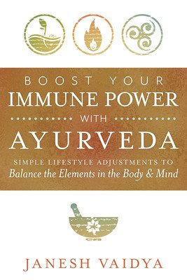 Boost Your Immune Power with Ayurveda: Simple Lifestyle Adjustments to Balance the Elements in the Body & Mind (Vaidya Janesh)(Paperback)