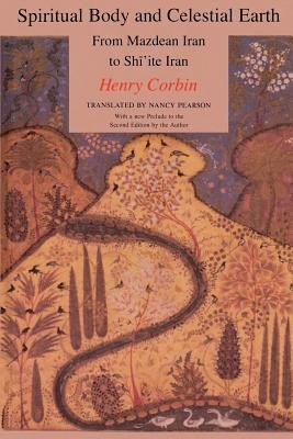 Spiritual Body and Celestial Earth: From Mazdean Iran to Shi'ite Iran (Corbin Henry)(Paperback)