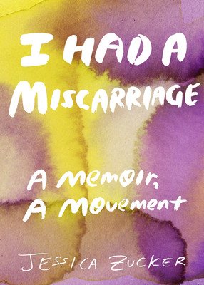 I Had a Miscarriage: A Memoir, a Movement (Zucker Jessica)(Paperback)