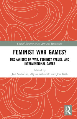 Feminist War Games?: Mechanisms of War, Feminist Values, and Interventional Games (Saklofske Jon)(Pevná vazba)